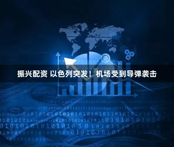 振兴配资 以色列突发！机场受到导弹袭击
