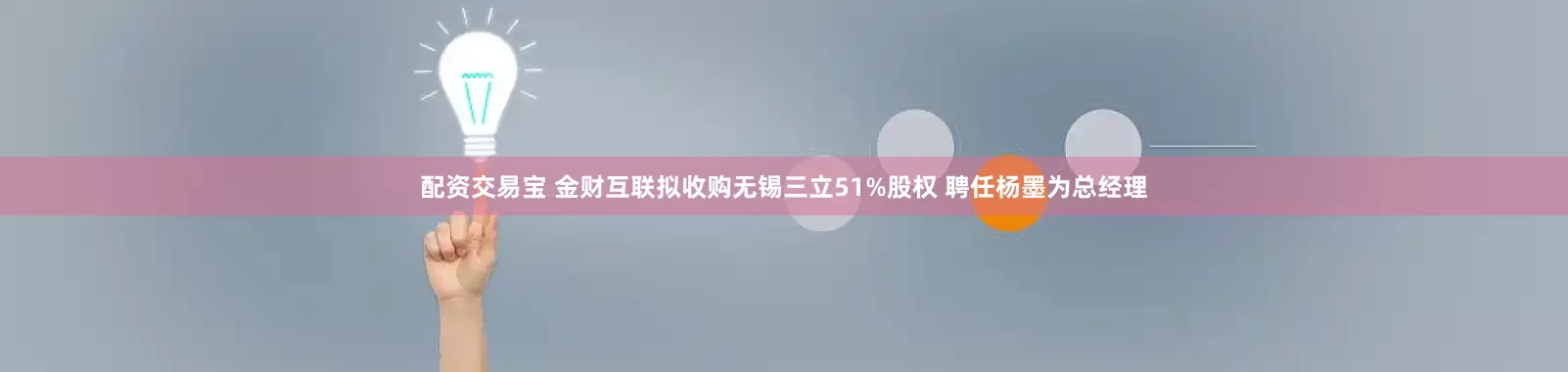 配资交易宝 金财互联拟收购无锡三立51%股权 聘任杨墨为总经理