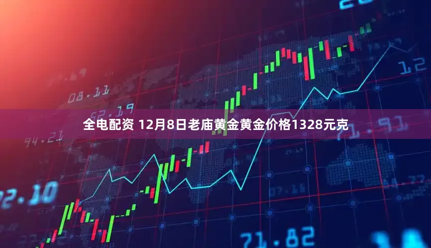 全电配资 12月8日老庙黄金黄金价格1328元克